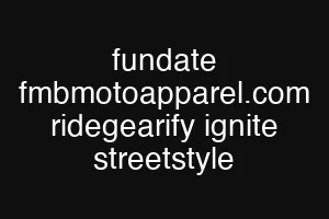 fundate fmbmotoapparel.com ridegearify ignite streetstyle