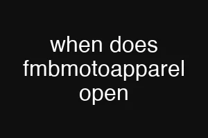 when does fmbmotoapparel open